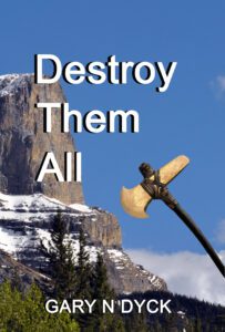Destroy Them All by author Gary N Dyck